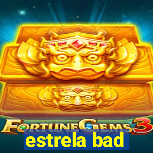 estrela bad